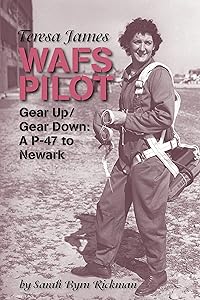 Teresa James WAFS Pilot: : Gear Up/Gear Down: A P-47 to Newark (WASP Ferry Pilots of WWII)