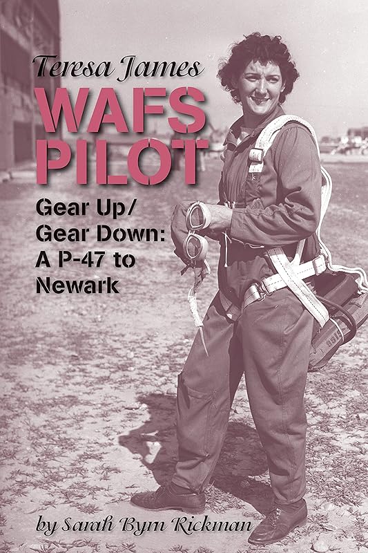 Teresa James WAFS Pilot: : Gear Up/Gear Down: A P-47 to Newark (WASP Ferry Pilots of WWII) by Sarah Byrn Rickman