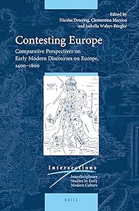 Contesting Europe Comparative Perspectives on Early Modern Discourses on Europe, 14001800 (Intersections, 67) by Nicholas Detering