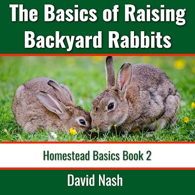 The Basics of Raising Backyard Rabbits: Beginner's Guide to Raising, Feeding, Breeding, and Butchering Rabbits: Homestead Basics, Book 2