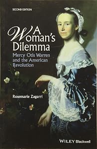 A Woman's Dilemma: Mercy Otis Warren and the American Revolution by Rosemarie Zagarri