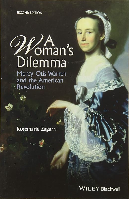 A Woman's Dilemma: Mercy Otis Warren and the American Revolution by Rosemarie Zagarri