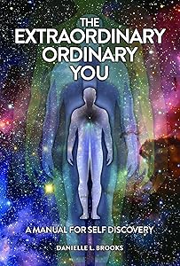 The Extraordinary Ordinary You: A Manual For Self Discovery by L Brooks, Danielle