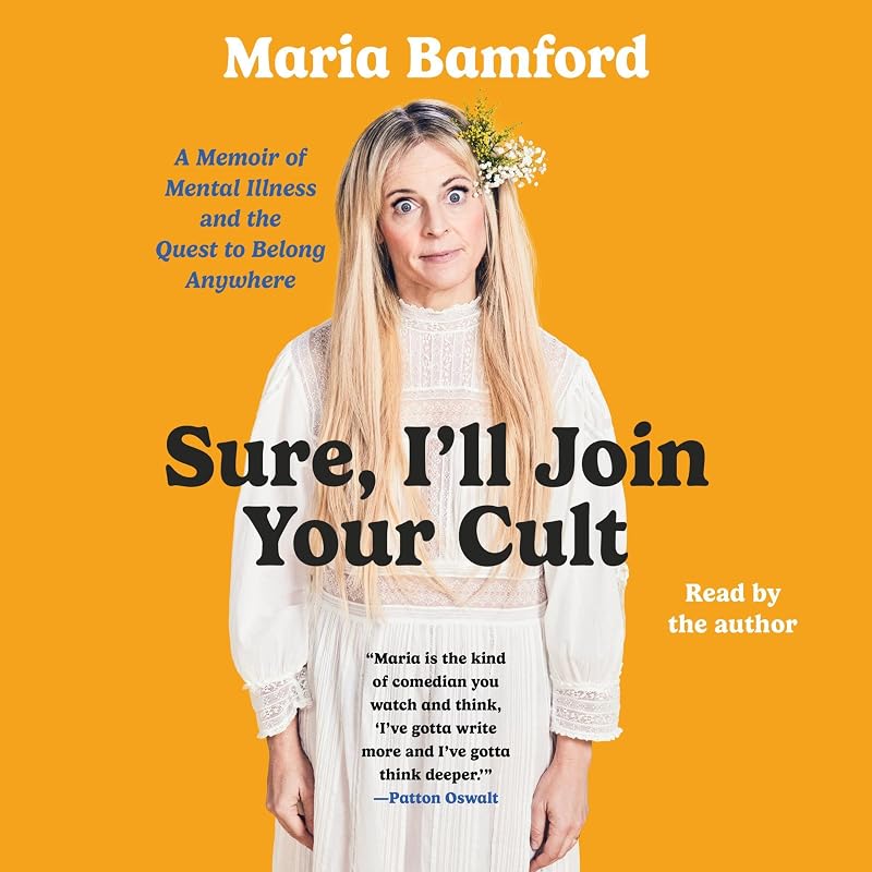 Sure, I'll Join Your Cult: A Memoir of Mental Illness and the Quest to Belong Anywhere by Maria Bamford