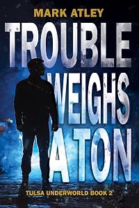 Trouble Weighs a Ton (Tulsa Underworld Trilogy Book 2) by Mark Atley