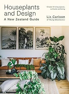 Houseplants and Design: A New Zealand Guide by Liz Carlson