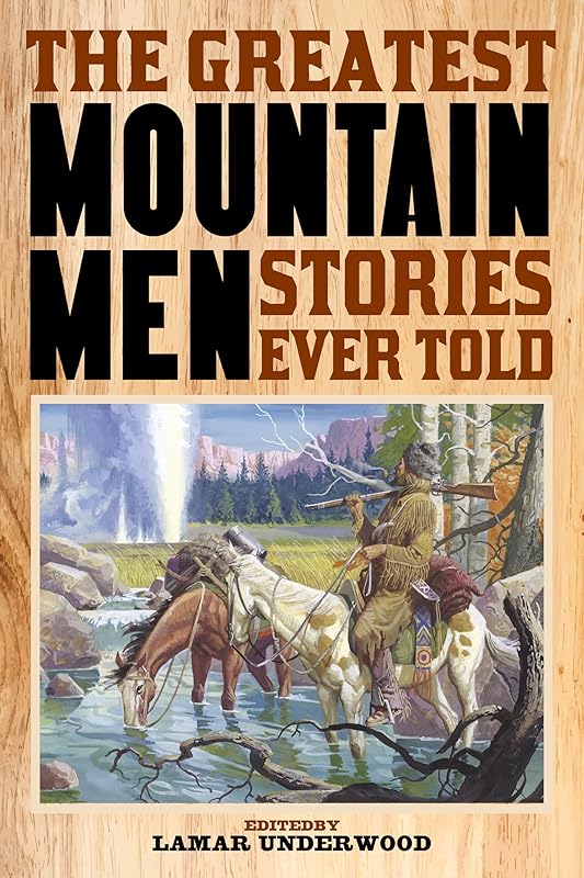 The Greatest Mountain Men Stories Ever Told by Lamar Underwood