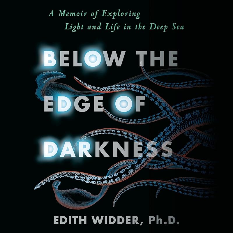 Below the Edge of Darkness: A Memoir of Exploring Light and Life in the Deep Sea by Edith Widder