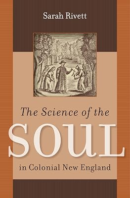 The Science of the Soul in Colonial New England (Published by the Omohundro Institute of Early American History and Culture and the University of North Carolina Press)