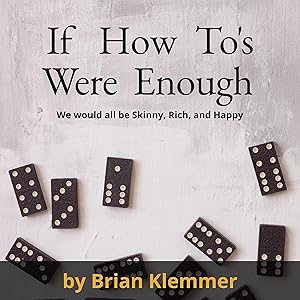If How-To's Were Enough We Would All Be Skinny, Rich & Happy by Brian Klemmer