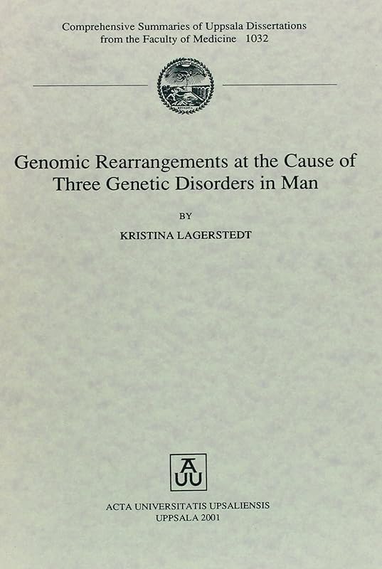 Genomic Rearrangements at the Cause of Three Genetic Disorders in Man (Comprehensive Summaries of Uppsala Dissertations from the Faculty of Medicine, 1032) by Kristina Lagerstedt