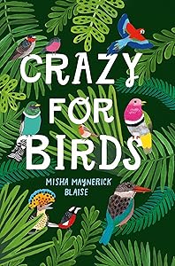 Crazy for Birds: Fascinating and Fabulous Facts by Misha Maynerick Blaise