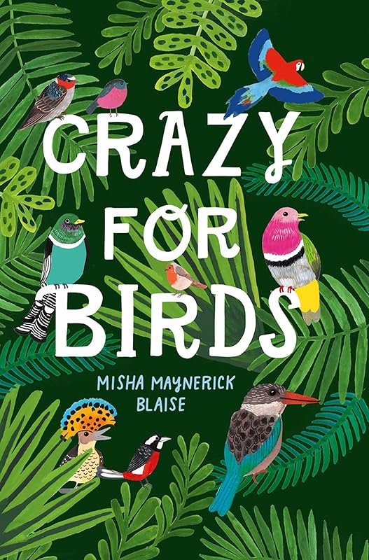 Crazy for Birds: Fascinating and Fabulous Facts by Misha Maynerick Blaise