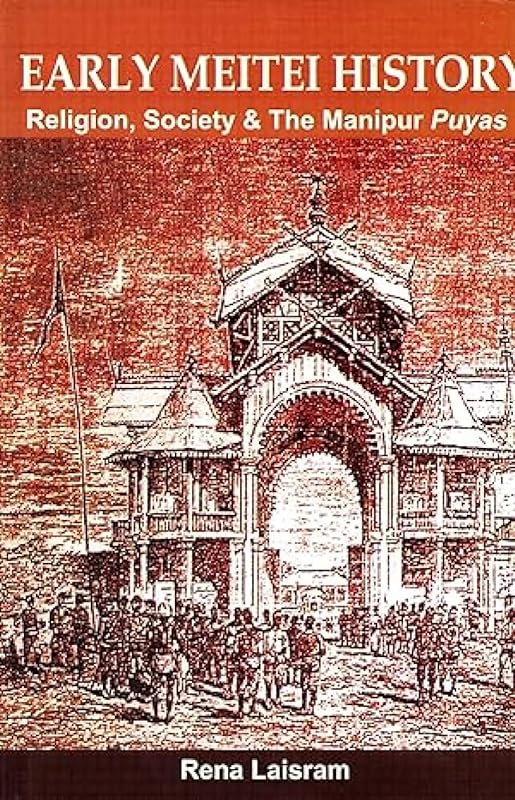 Early Meitei History - Religion, Society & the Manipur Puyas by Rena Laisram
