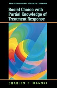Social Choice with Partial Knowledge of Treatment Response (The Econometric and Tinbergen Institutes Lectures) by Charles F. Manski