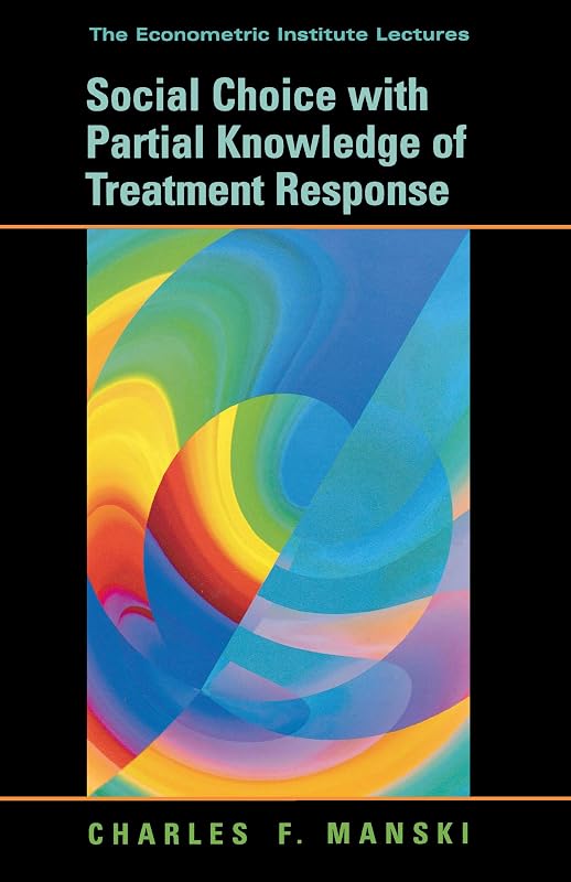 Social Choice with Partial Knowledge of Treatment Response (The Econometric and Tinbergen Institutes Lectures) by Charles F. Manski
