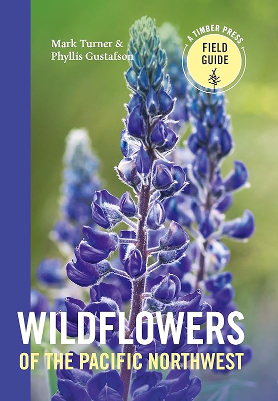 Wildflowers of the Pacific Northwest (A Timber Press Field Guide) by Mark Turner
