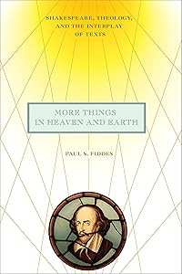 More Things in Heaven and Earth: Shakespeare, Theology, and the Interplay of Texts (Richard E. Myers Lectures)