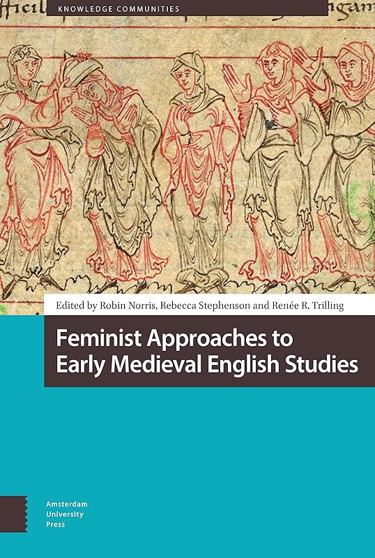 Feminist Approaches to Early Medieval English Studies (Knowledge Communities) by Robin Norris