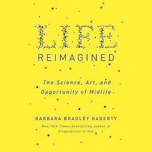 Life Reimagined: The Science, Art, and Opportunity of Midlife by Barbara Bradley Hagerty