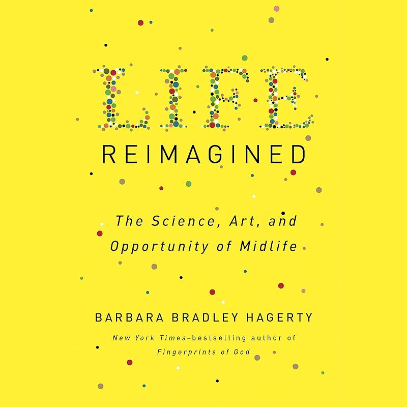 Life Reimagined: The Science, Art, and Opportunity of Midlife by Barbara Bradley Hagerty