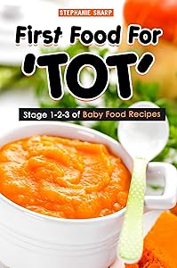 First Food For 'TOT': Stage 1-2-3 of Baby Food Recipes by Stephanie Sharp