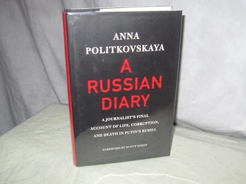 A Russian Diary: A Journalist's Final Account of Life, Corruption, and Death in Putin's Russia by Anna Politkovskaya
