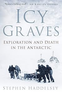 Icy Graves: Exploration and Death in the Antarctic by Stephen Haddelsey