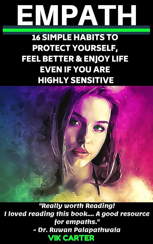 Empath Survival Guide: 16 Simple Habits To Protect Yourself, Feel Better & Enjoy Life Even If You Are A Highly Sensitive Person: Simple & Easy Ways To Thrive As An Empath Or Highly Sensitive Person by Vik Carter