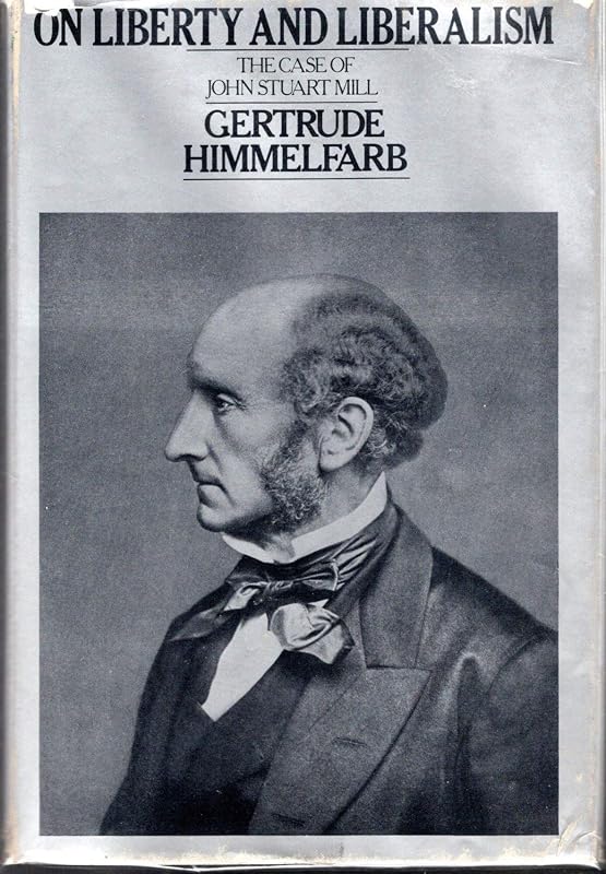 On liberty and liberalism: the case of John Stuart Mill by Gertrude Himmelfarb