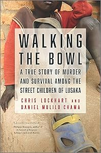 Walking the Bowl: A True Story of Murder and Survival Among the Street Children of Lusaka by Chris Lockhart