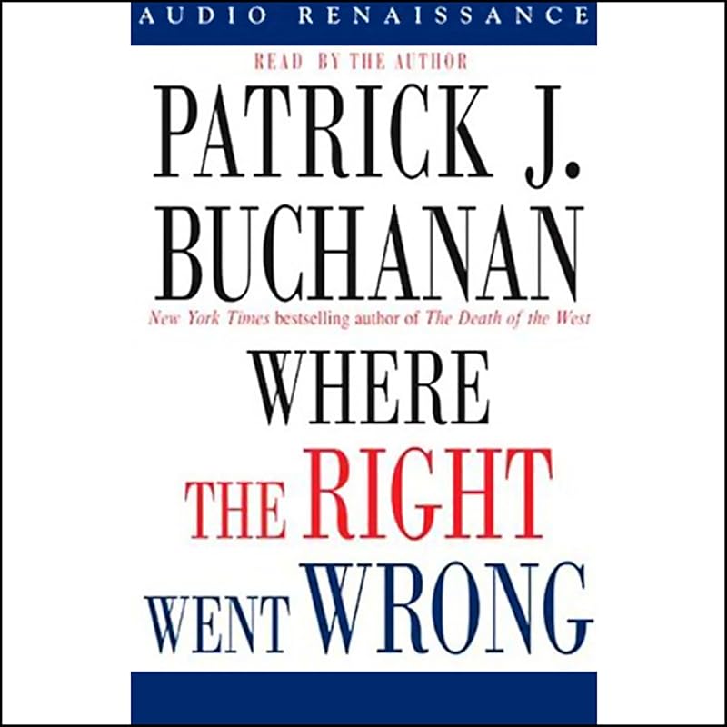 Where the Right Went Wrong: How Neoconservatives Hijacked the Bush Presidency by Patrick J. Buchanan
