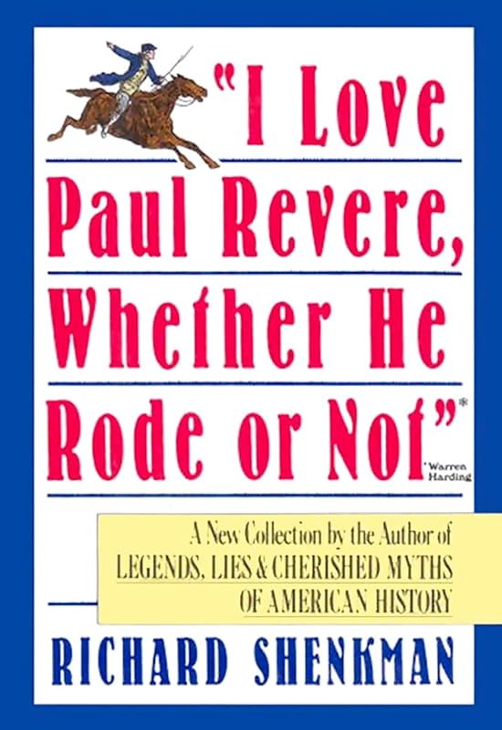 "I Love Paul Revere, Whether He Rode Or Not": A Collection of Legends, Lies, & Cherished Myths of American by Richard Shenkman
