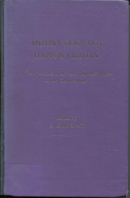 Mutiny Does Not Happen Lightly: The Literature of the American Resistance to the Vietnam War by G. Louis Heath