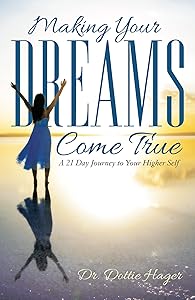 Making Your Dreams Come True: A 21 Day Journey to Your Higher Self by Dr. Dottie Hager