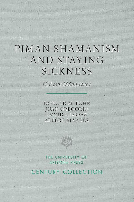 Piman Shamanism and Staying Sickness (Ká:cim Mumkidag) (Century Collection) by Donald M. Bahr