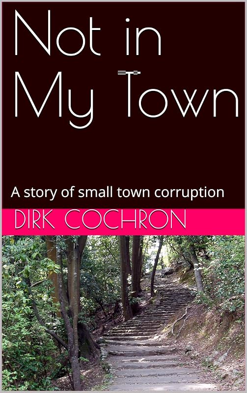 Not in My Town: A story of small town corruption by Dirk Cochron