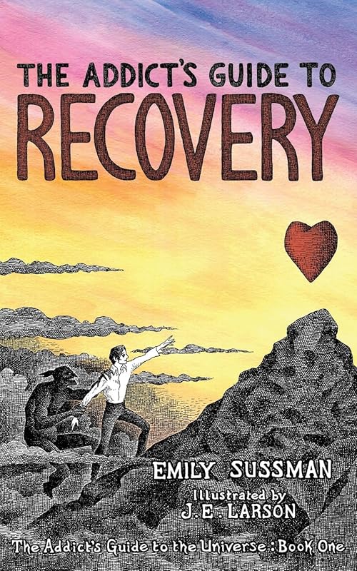 The Addict's Guide to Recovery: The Addict's Guide to the Universe: Book One by Emily Sussman