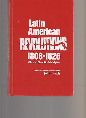 Latin American Revolutions, 1808-1826: Old and New World Origins