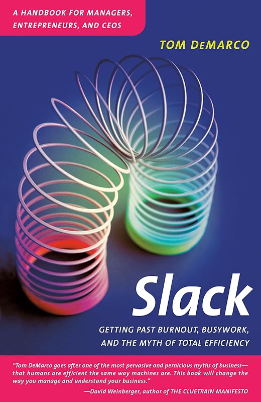 Slack: Getting Past Burnout, Busywork, and the Myth of Total Efficiency by Tom DeMarco