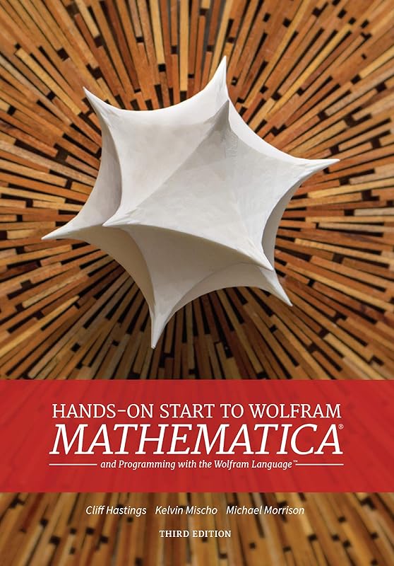 Hands-on Start to Wolfram Mathematica and Programming with the Wolfram Language by Cliff Hastings