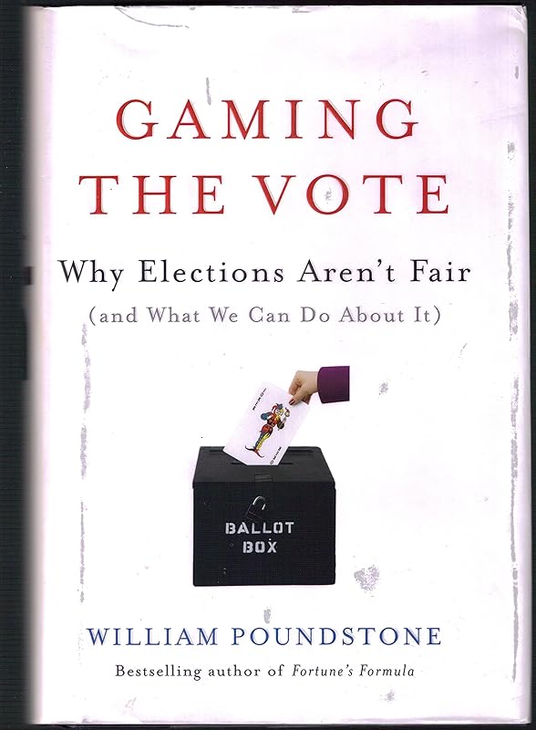 Gaming the Vote: Why Elections Aren't Fair (and What We Can Do About It) by William Poundstone