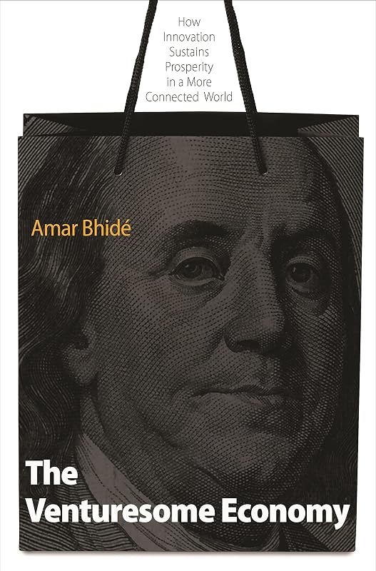 The Venturesome Economy: How Innovation Sustains Prosperity in a More Connected World (The Kauffman Foundation Series on Innovation and Entrepreneurship) by Amar Bhide
