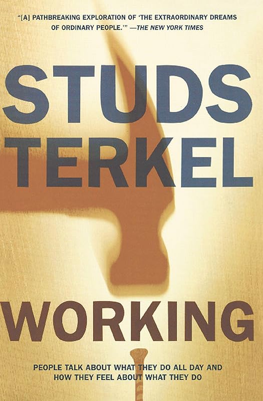 Working: People Talk About What They Do All Day and How They Feel About What They Do by Studs Terkel