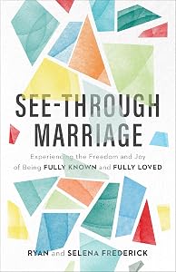 See-Through Marriage: Experiencing the Freedom and Joy of Being Fully Known and Fully Loved by Ryan Frederick