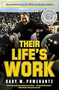 Their Life's Work: The Brotherhood of the 1970s Pittsburgh Steelers by Gary M. Pomerantz