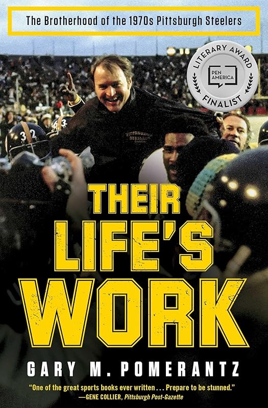 Their Life's Work: The Brotherhood of the 1970s Pittsburgh Steelers by Gary M. Pomerantz
