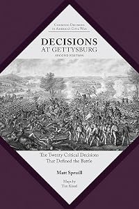 Decisions at Gettysburg: The Twenty Critical Decisions That Defined the Battle (Command Decisions in America’s Civil War) by Matt Spruill