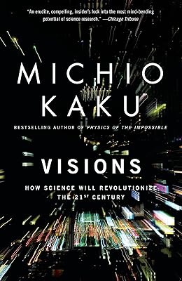 Visions: How Science Will Revolutionize the 21st Century