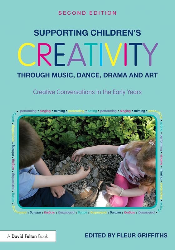 Supporting Children’s Creativity through Music, Dance, Drama and Art: Creative Conversations in the Early Years by Fleur Griffiths